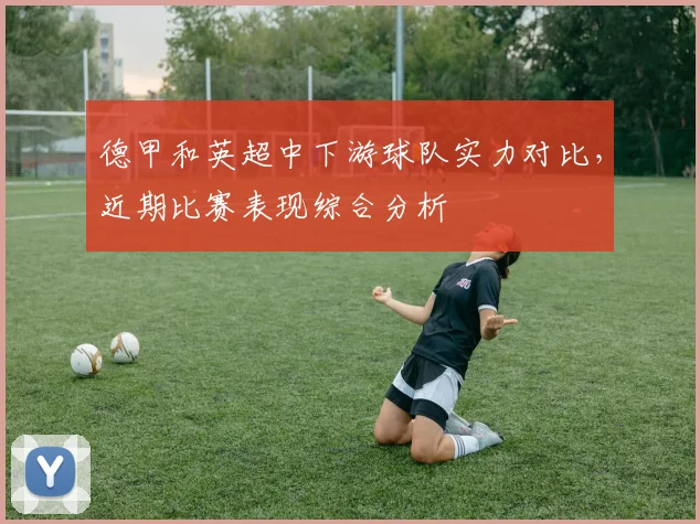德甲和英超中下游球队实力对比，近期比赛表现综合分析