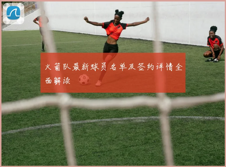 火箭队最新球员名单及签约详情全面解读