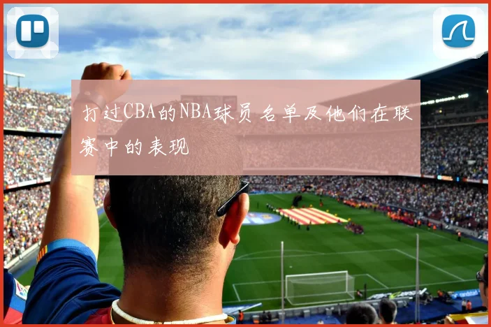 打过CBA的NBA球员名单及他们在联赛中的表现